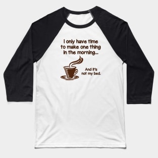 I make coffee, not my bed. Baseball T-Shirt